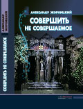 Совершить не совершаемое Александр Жорницкий