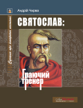 СВЯТОСЛАВ: Граючий тренер Із серії «Сучасно про історичні постаті» Андрій Чирва